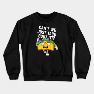 Cant We Just Taco Bout It Crewneck Sweatshirt